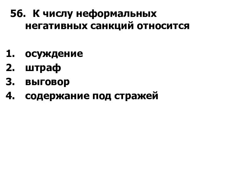 56. К числу неформальных негативных санкций относится осуждение штраф выговор содержание под стражей