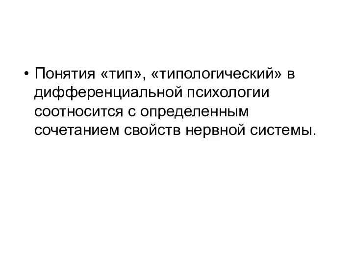 Понятия «тип», «типологический» в дифференциальной психологии соотносится с определенным сочетанием свойств нервной системы.