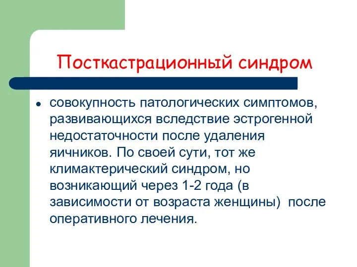 Посткастрационный синдром совокупность патологических симптомов, развивающихся вследствие эстрогенной недостаточности после удаления яичников. По