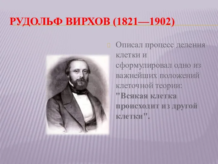 РУДОЛЬФ ВИРХОВ (1821—1902) Описал процесс деления клетки и сформулировал одно из важнейших положений