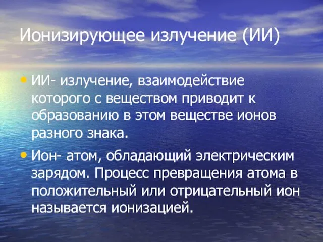 Ионизирующее излучение (ИИ) ИИ- излучение, взаимодействие которого с веществом приводит