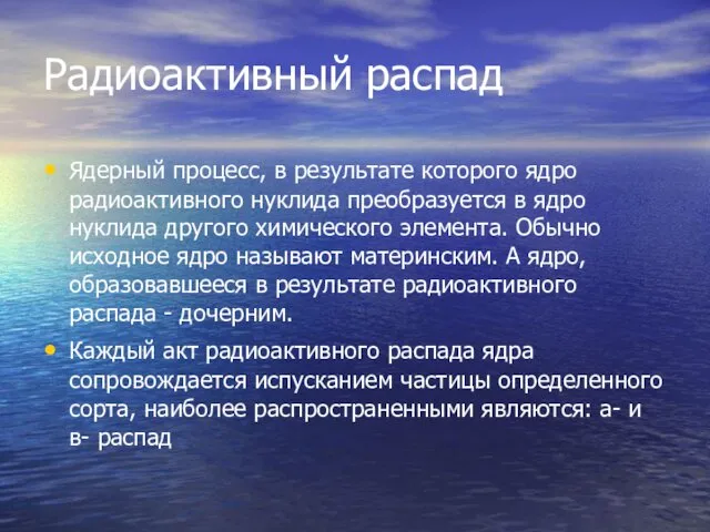 Радиоактивный распад Ядерный процесс, в результате которого ядро радиоактивного нуклида преобразуется в ядро