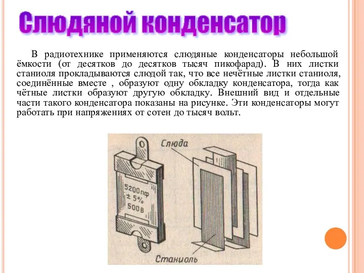 Слюдяной конденсатор В радиотехнике применяются слюдяные конденсаторы небольшой ёмкости (от