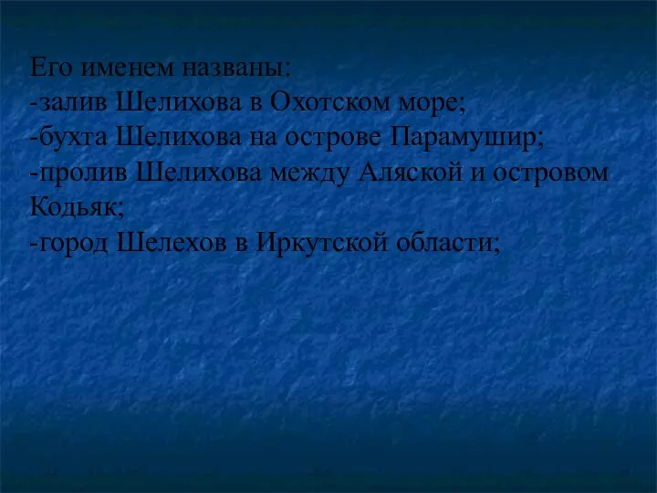 Его именем названы: -залив Шелихова в Охотском море; -бухта Шелихова