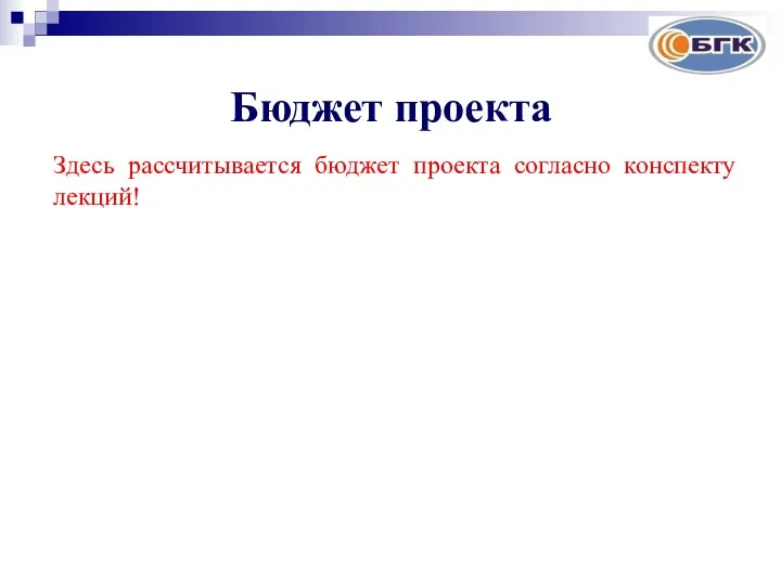 Бюджет проекта Здесь рассчитывается бюджет проекта согласно конспекту лекций!