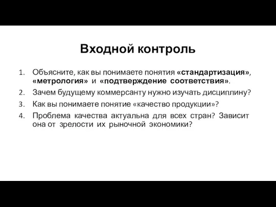 Входной контроль Объясните, как вы понимаете понятия «стандартизация», «метрология» и