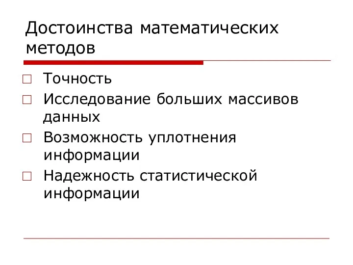 Достоинства математических методов Точность Исследование больших массивов данных Возможность уплотнения информации Надежность статистической информации