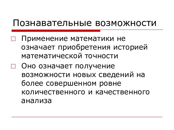 Познавательные возможности Применение математики не означает приобретения историей математической точности