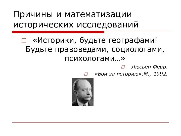 Причины и математизации исторических исследований «Историки, будьте географами! Будьте правоведами,