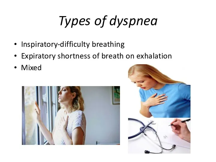 Types of dyspnea Inspiratory-difficulty breathing Expiratory shortness of breath on exhalation Mixed