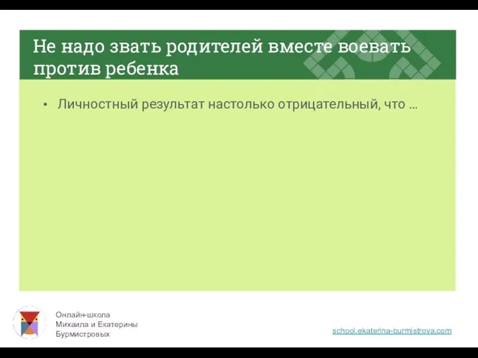 Не надо звать родителей вместе воевать против ребенка Личностный результат настолько отрицательный, что …