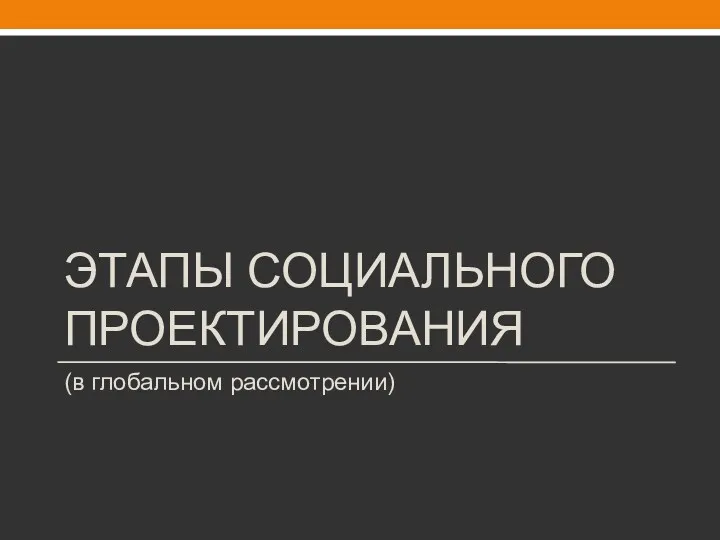 ЭТАПЫ СОЦИАЛЬНОГО ПРОЕКТИРОВАНИЯ (в глобальном рассмотрении)