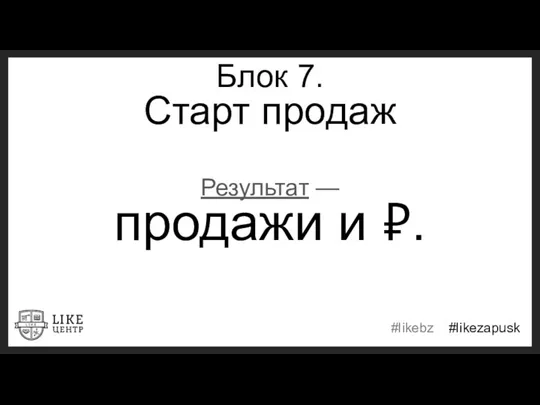 Блок 7. Старт продаж Результат — продажи и ₽.