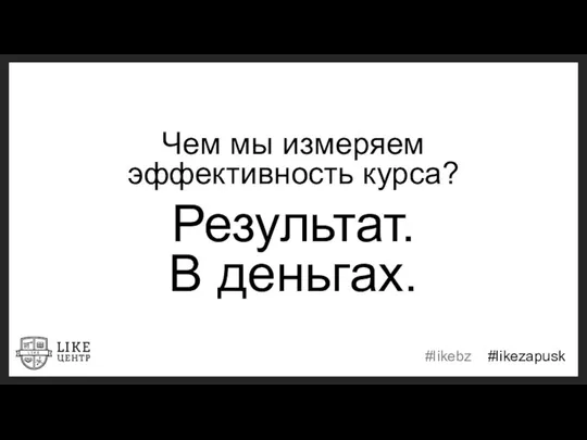 Чем мы измеряем эффективность курса? Результат. В деньгах.