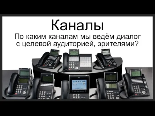 Каналы По каким каналам мы ведём диалог с целевой аудиторией, зрителями?