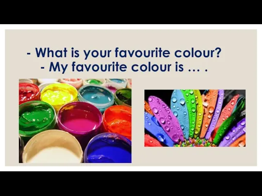 - What is your favourite colour? - My favourite colour is … .