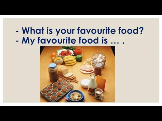 - What is your favourite food? - My favourite food is … .