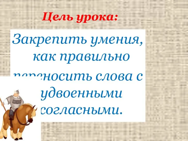 Закрепить умения, как правильно переносить слова с удвоенными согласными. Цель урока: