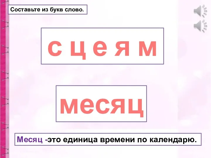 Составьте из букв слово. с ц е я м месяц Месяц -это единица времени по календарю.