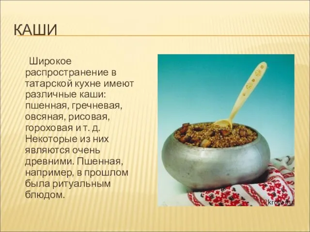 КАШИ Широкое распространение в татарской кухне имеют различные каши: пшенная, гречневая, овсяная, рисовая,