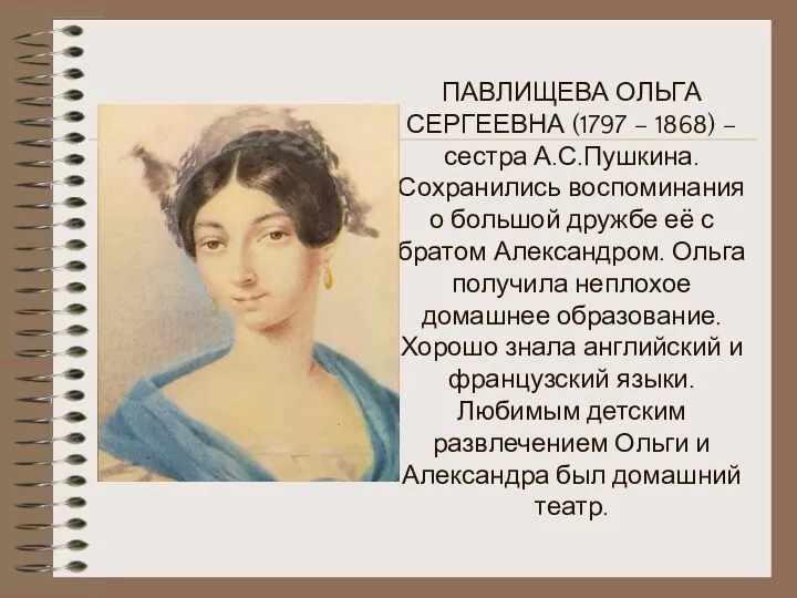 ПАВЛИЩЕВА ОЛЬГА СЕРГЕЕВНА (1797 – 1868) – сестра А.С.Пушкина. Сохранились воспоминания о большой