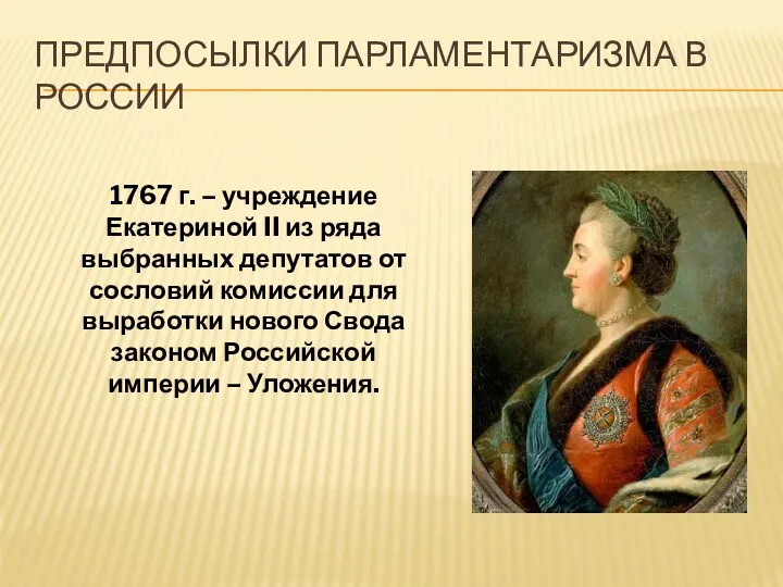 ПРЕДПОСЫЛКИ ПАРЛАМЕНТАРИЗМА В РОССИИ 1767 г. – учреждение Екатериной II