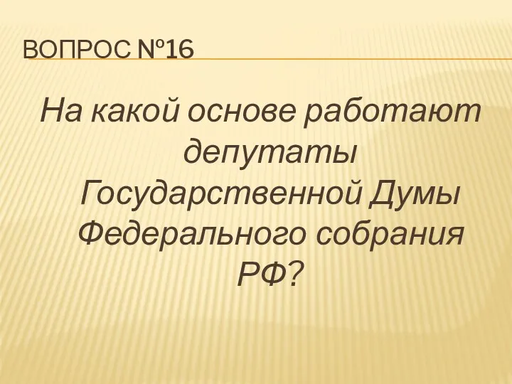 ВОПРОС №16 На какой основе работают депутаты Государственной Думы Федерального собрания РФ?