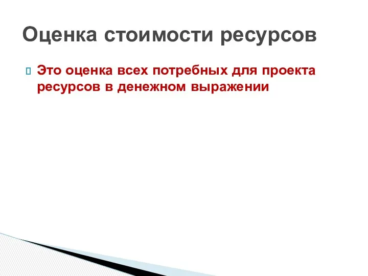 Это оценка всех потребных для проекта ресурсов в денежном выражении Оценка стоимости ресурсов