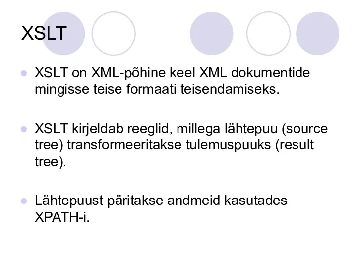 XSLT XSLT on XML-põhine keel XML dokumentide mingisse teise formaati teisendamiseks. XSLT kirjeldab