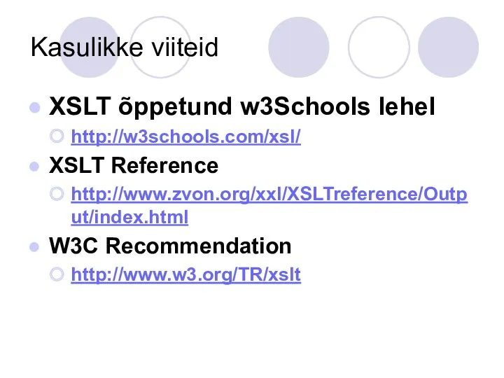 Kasulikke viiteid XSLT õppetund w3Schools lehel http://w3schools.com/xsl/ XSLT Reference http://www.zvon.org/xxl/XSLTreference/Output/index.html W3C Recommendation http://www.w3.org/TR/xslt