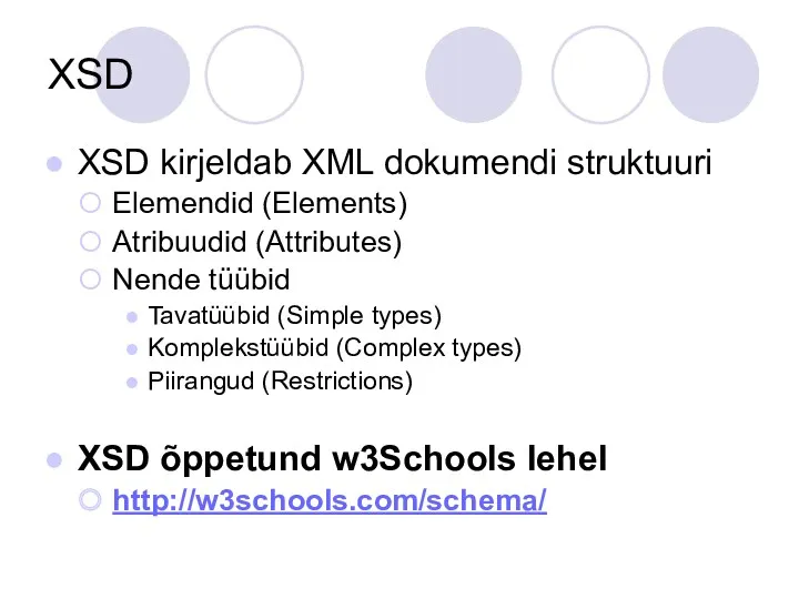 XSD XSD kirjeldab XML dokumendi struktuuri Elemendid (Elements) Atribuudid (Attributes) Nende tüübid Tavatüübid