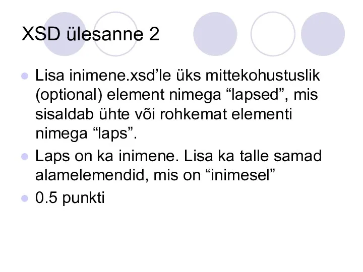 XSD ülesanne 2 Lisa inimene.xsd’le üks mittekohustuslik (optional) element nimega “lapsed”, mis sisaldab