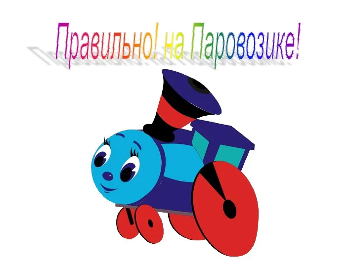 Правильно! на Паровозике!