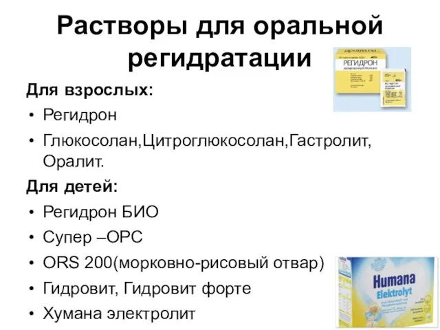 Растворы для оральной регидратации Для взрослых: Регидрон Глюкосолан,Цитроглюкосолан,Гастролит,Оралит. Для детей: