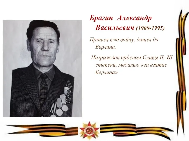 Брагин Александр Васильевич (1909-1995) Прошел всю войну, дошел до Берлина. Награжден орденом Славы