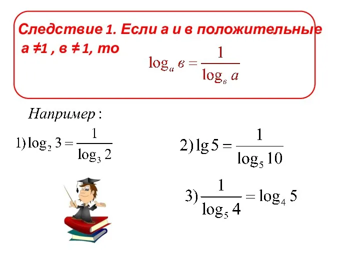 Следствие 1. Если а и в положительные а ≠1 , в ≠ 1, то