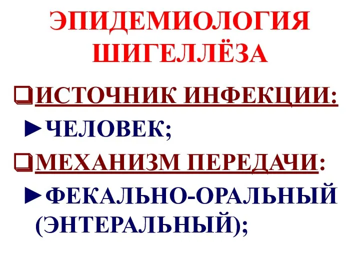 ЭПИДЕМИОЛОГИЯ ШИГЕЛЛЁЗА ИСТОЧНИК ИНФЕКЦИИ: ►ЧЕЛОВЕК; МЕХАНИЗМ ПЕРЕДАЧИ: ►ФЕКАЛЬНО-ОРАЛЬНЫЙ (ЭНТЕРАЛЬНЫЙ);