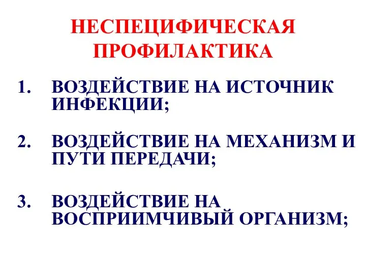 НЕСПЕЦИФИЧЕСКАЯ ПРОФИЛАКТИКА ВОЗДЕЙСТВИЕ НА ИСТОЧНИК ИНФЕКЦИИ; ВОЗДЕЙСТВИЕ НА МЕХАНИЗМ И ПУТИ ПЕРЕДАЧИ; ВОЗДЕЙСТВИЕ НА ВОСПРИИМЧИВЫЙ ОРГАНИЗМ;