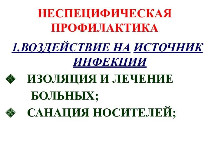 НЕСПЕЦИФИЧЕСКАЯ ПРОФИЛАКТИКА 1.ВОЗДЕЙСТВИЕ НА ИСТОЧНИК ИНФЕКЦИИ ИЗОЛЯЦИЯ И ЛЕЧЕНИЕ БОЛЬНЫХ; САНАЦИЯ НОСИТЕЛЕЙ;