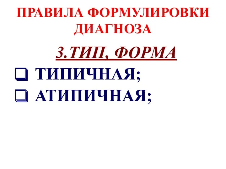 ПРАВИЛА ФОРМУЛИРОВКИ ДИАГНОЗА 3.ТИП, ФОРМА ТИПИЧНАЯ; АТИПИЧНАЯ;