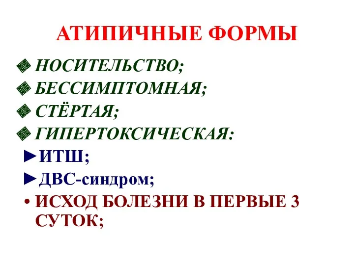 АТИПИЧНЫЕ ФОРМЫ НОСИТЕЛЬСТВО; БЕССИМПТОМНАЯ; СТЁРТАЯ; ГИПЕРТОКСИЧЕСКАЯ: ►ИТШ; ►ДВС-синдром; ИСХОД БОЛЕЗНИ В ПЕРВЫЕ 3 СУТОК;