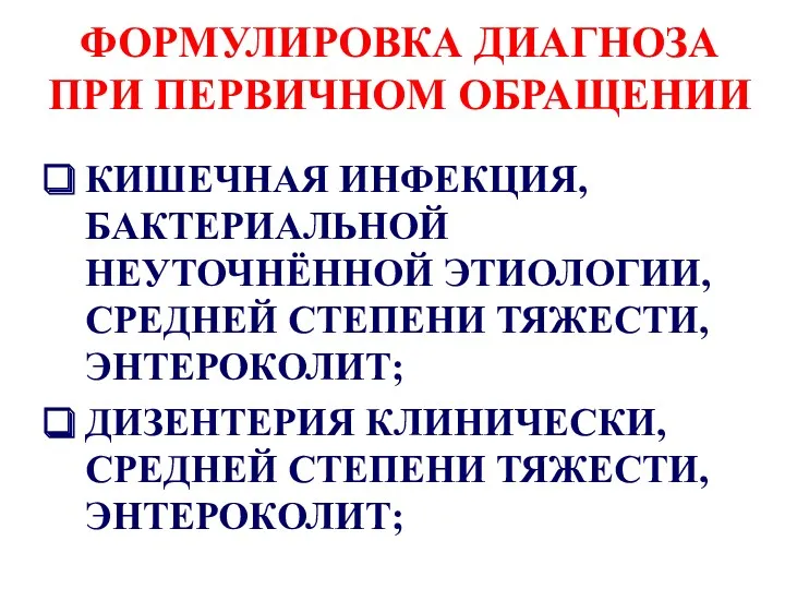 ФОРМУЛИРОВКА ДИАГНОЗА ПРИ ПЕРВИЧНОМ ОБРАЩЕНИИ КИШЕЧНАЯ ИНФЕКЦИЯ, БАКТЕРИАЛЬНОЙ НЕУТОЧНЁННОЙ ЭТИОЛОГИИ,