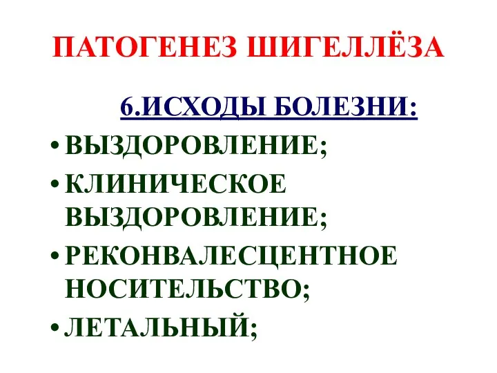 ПАТОГЕНЕЗ ШИГЕЛЛЁЗА 6.ИСХОДЫ БОЛЕЗНИ: ВЫЗДОРОВЛЕНИЕ; КЛИНИЧЕСКОЕ ВЫЗДОРОВЛЕНИЕ; РЕКОНВАЛЕСЦЕНТНОЕ НОСИТЕЛЬСТВО; ЛЕТАЛЬНЫЙ;