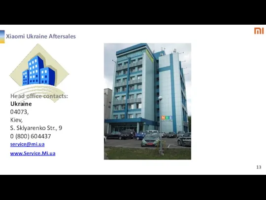 Xiaomi Ukraine Aftersales 13 Head office contacts: Ukraine 04073, Kiev, S. Sklyarenko Str.,