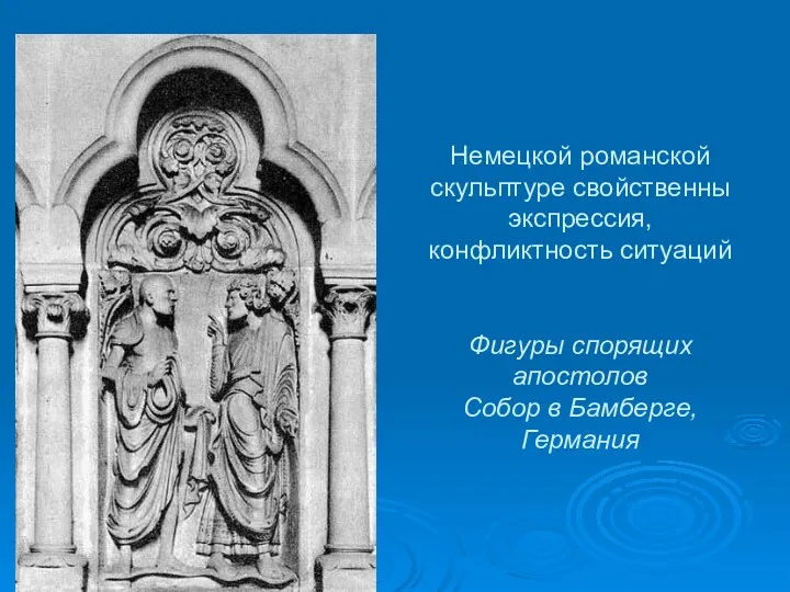 Немецкой романской скульптуре свойственны экспрессия, конфликтность ситуаций Фигуры спорящих апостолов Собор в Бамберге, Германия