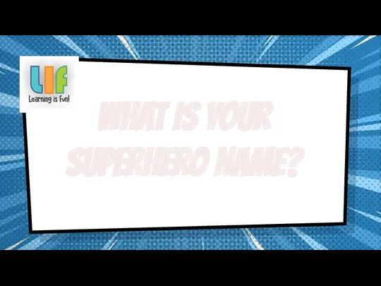 WHAT IS YOUR SUPERHERO NAME?