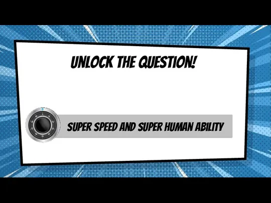 Unlock the question! Super speed and super human ability