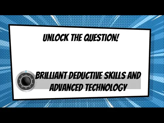 Unlock the question! Brilliant deductive skills and advanced technology