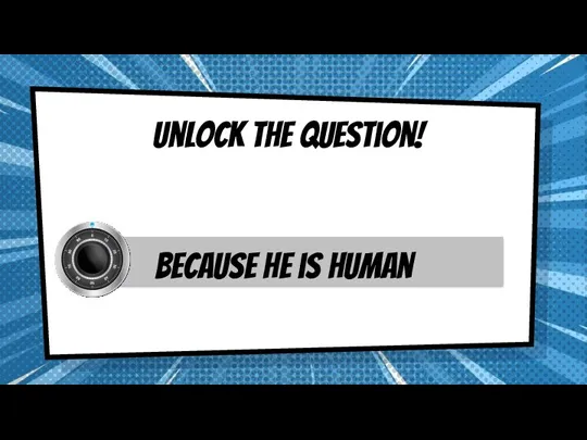 Unlock the question! Because he is human