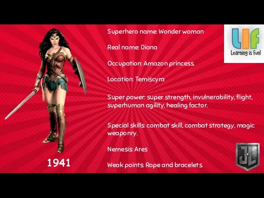 Superhero name: Wonder woman Real name: Diana Occupation: Amazon princess.